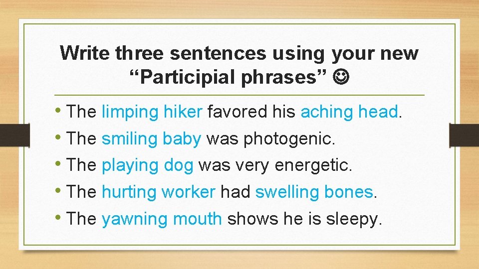 Write three sentences using your new “Participial phrases” • The limping hiker favored his