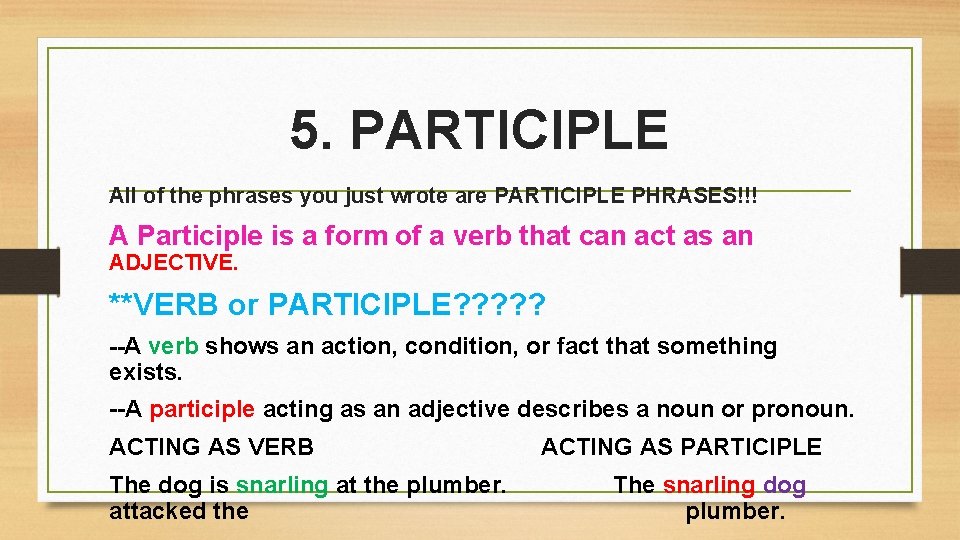 5. PARTICIPLE All of the phrases you just wrote are PARTICIPLE PHRASES!!! A Participle