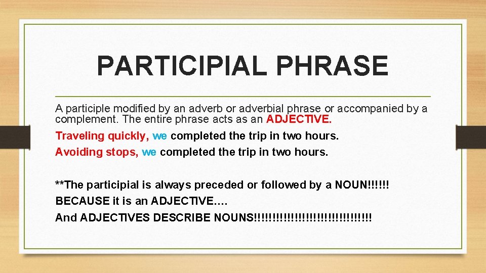 PARTICIPIAL PHRASE A participle modified by an adverb or adverbial phrase or accompanied by