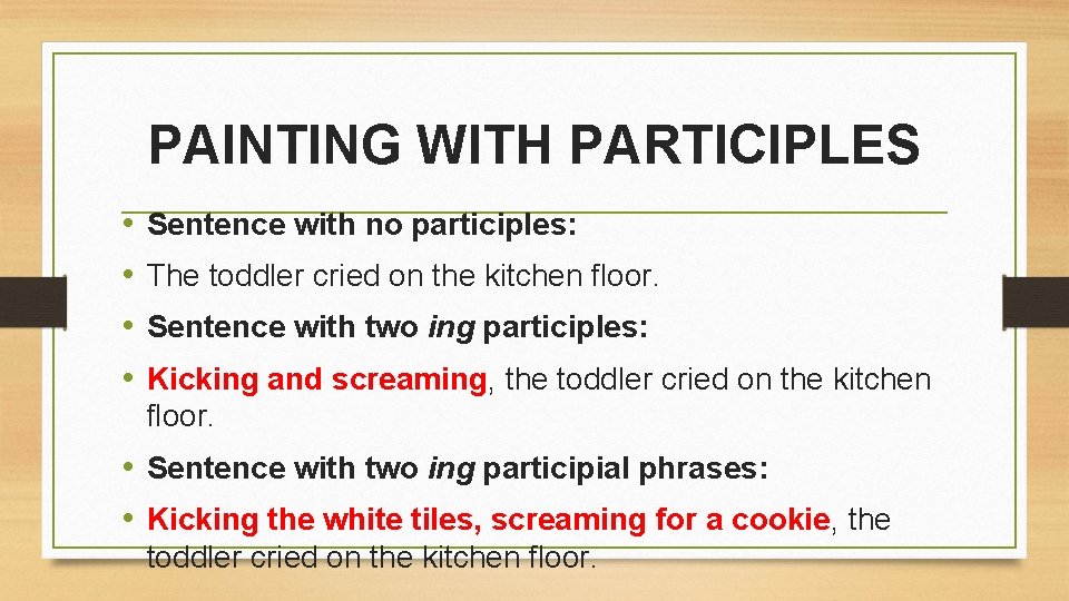 PAINTING WITH PARTICIPLES • • Sentence with no participles: The toddler cried on the