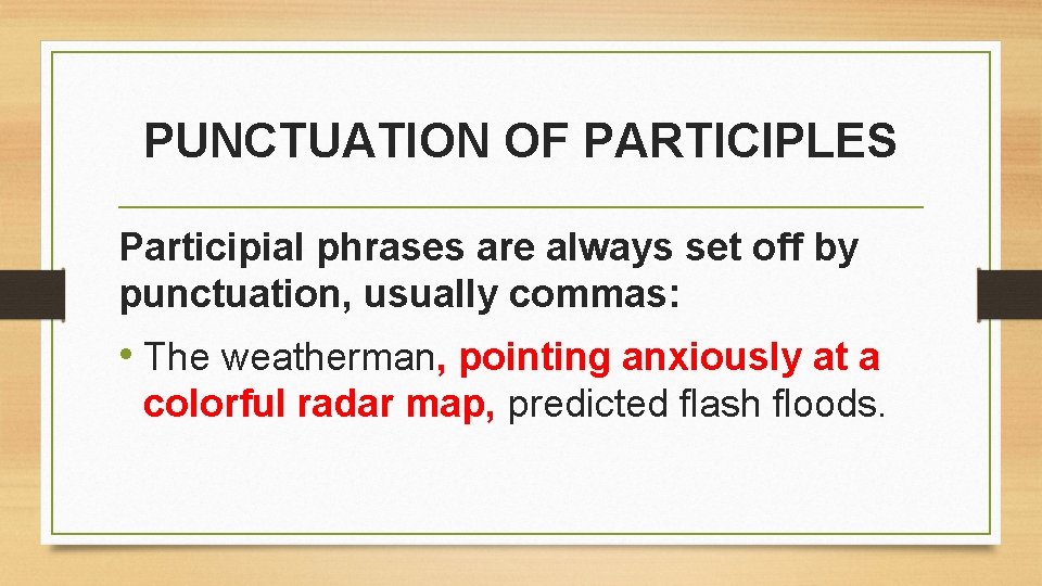 PUNCTUATION OF PARTICIPLES Participial phrases are always set off by punctuation, usually commas: •
