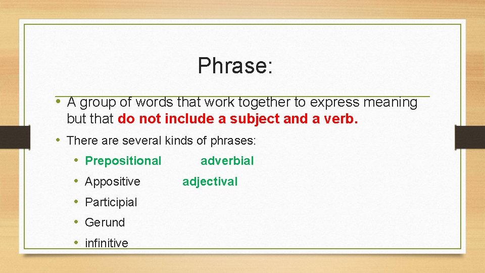 Phrase: • A group of words that work together to express meaning but that