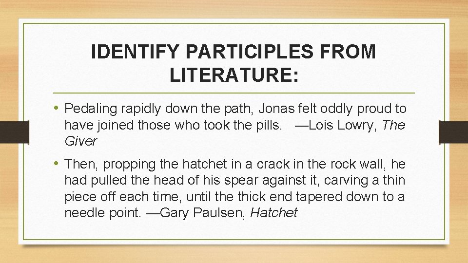 IDENTIFY PARTICIPLES FROM LITERATURE: • Pedaling rapidly down the path, Jonas felt oddly proud