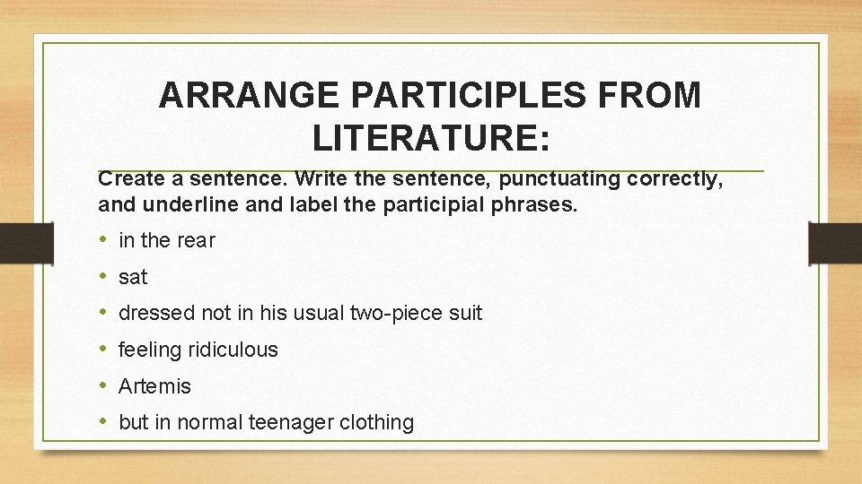 ARRANGE PARTICIPLES FROM LITERATURE: Create a sentence. Write the sentence, punctuating correctly, and underline