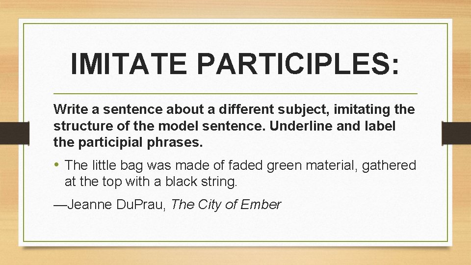 IMITATE PARTICIPLES: Write a sentence about a different subject, imitating the structure of the