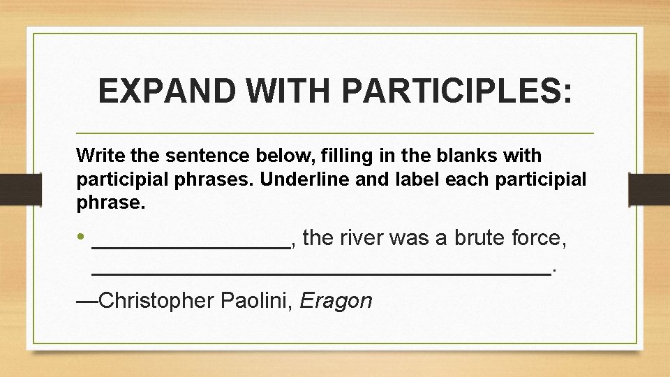 EXPAND WITH PARTICIPLES: Write the sentence below, filling in the blanks with participial phrases.