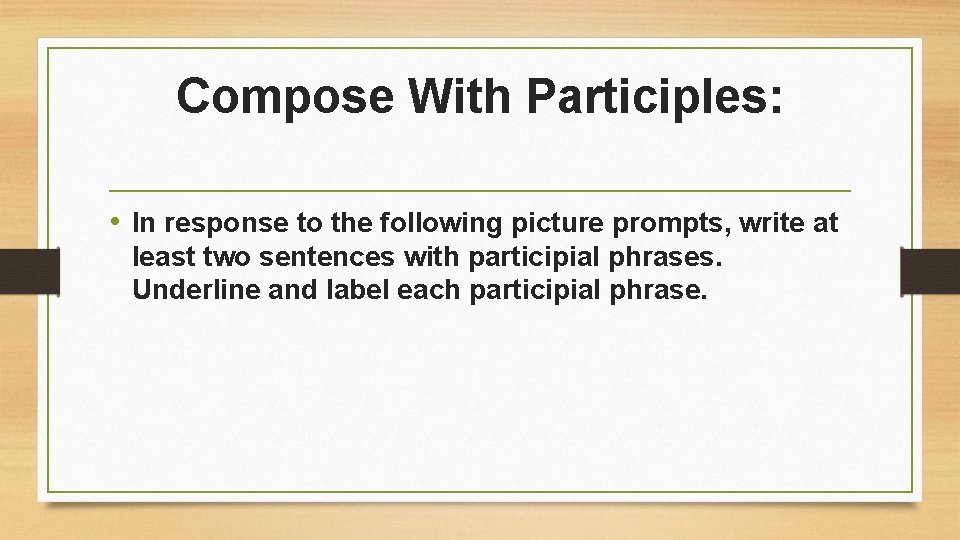 Compose With Participles: • In response to the following picture prompts, write at least