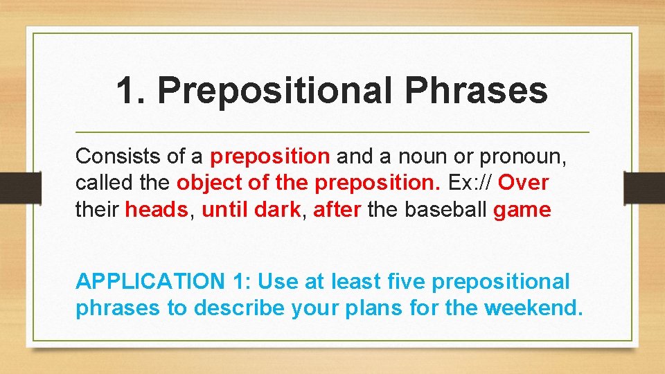 1. Prepositional Phrases Consists of a preposition and a noun or pronoun, called the