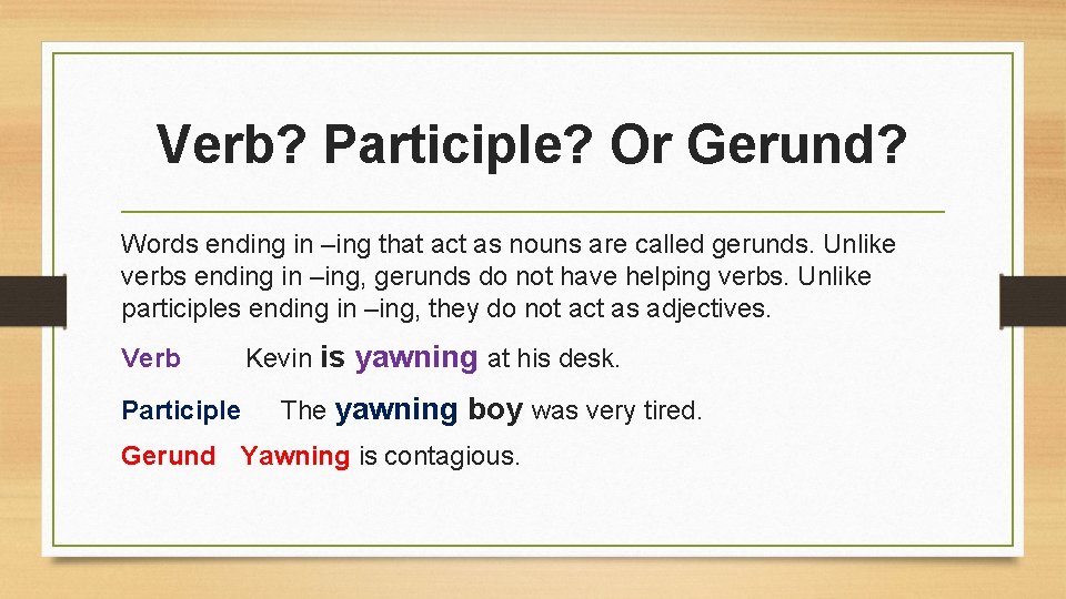 Verb? Participle? Or Gerund? Words ending in –ing that act as nouns are called