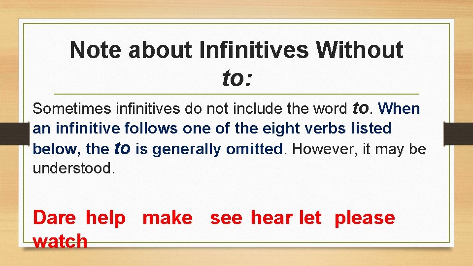 Note about Infinitives Without to: Sometimes infinitives do not include the word to. When