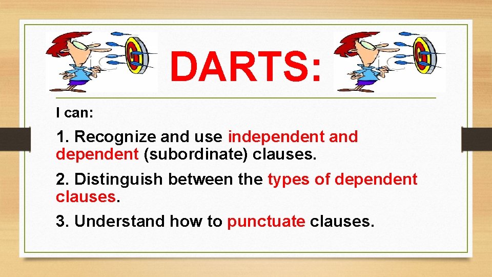 DARTS: I can: 1. Recognize and use independent and dependent (subordinate) clauses. 2. Distinguish