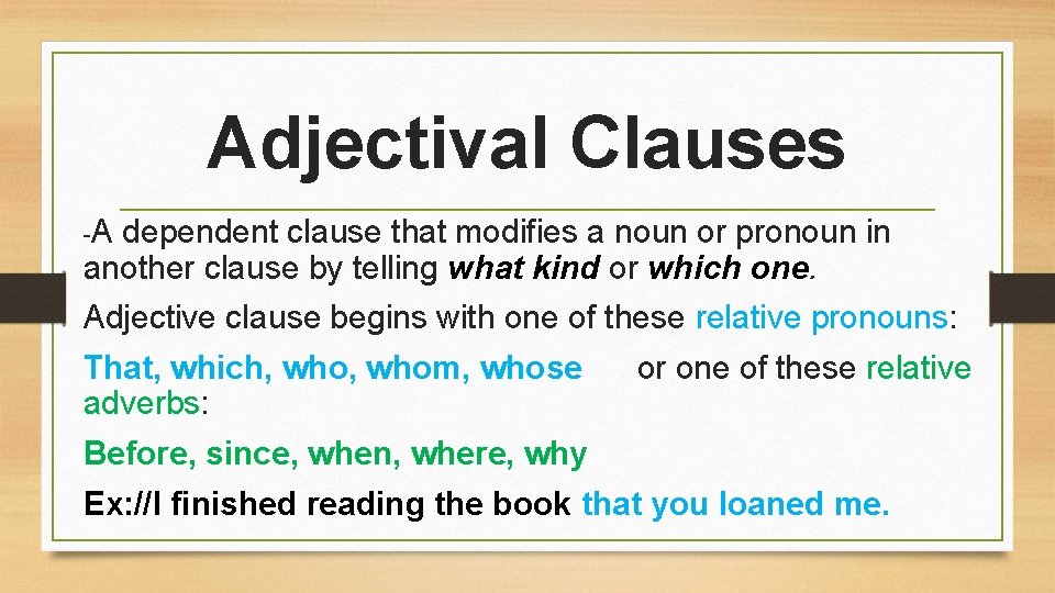 Adjectival Clauses -A dependent clause that modifies a noun or pronoun in another clause