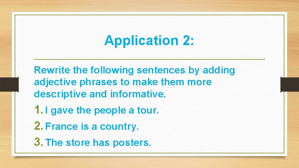 Application 2: Rewrite the following sentences by adding adjective phrases to make them more