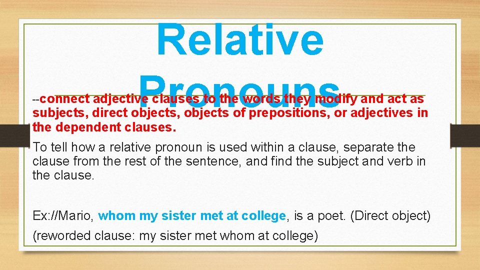 Relative Pronouns --connect adjective clauses to the words they modify and act as subjects,