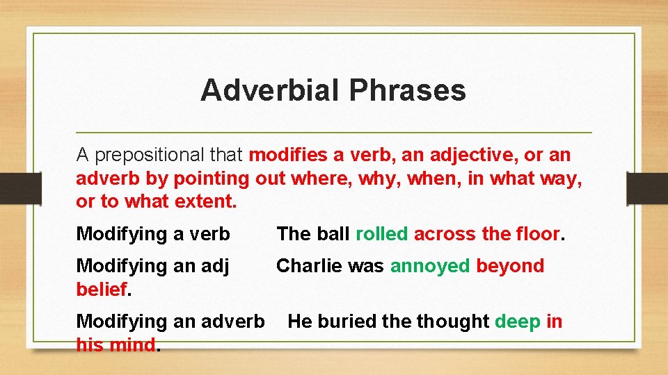 Adverbial Phrases A prepositional that modifies a verb, an adjective, or an adverb by
