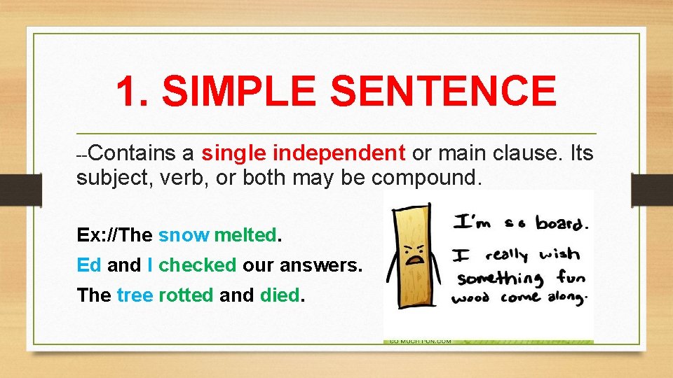1. SIMPLE SENTENCE --Contains a single independent or main clause. Its subject, verb, or