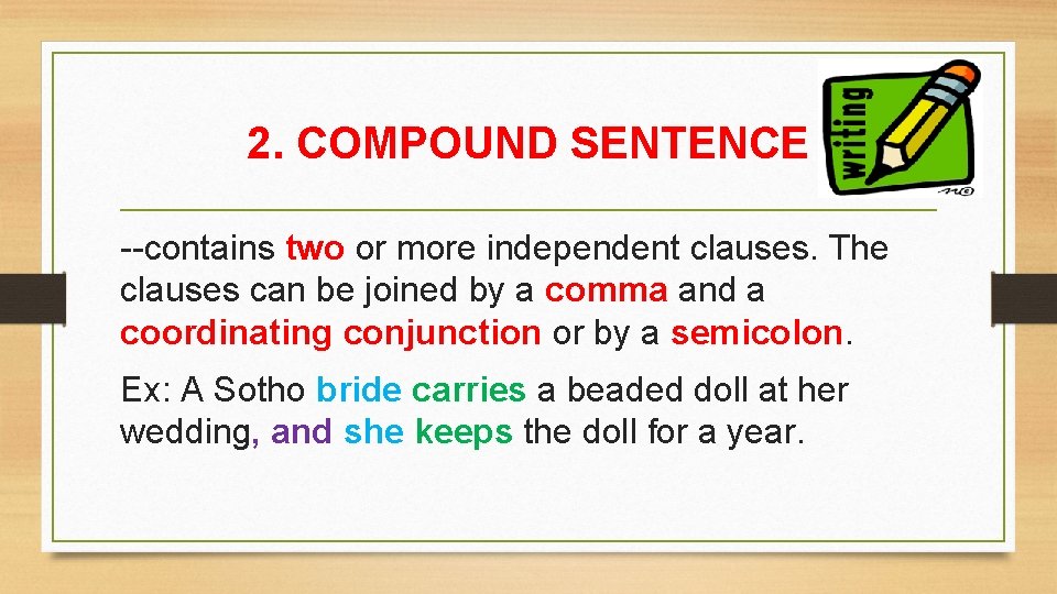 2. COMPOUND SENTENCE --contains two or more independent clauses. The clauses can be joined