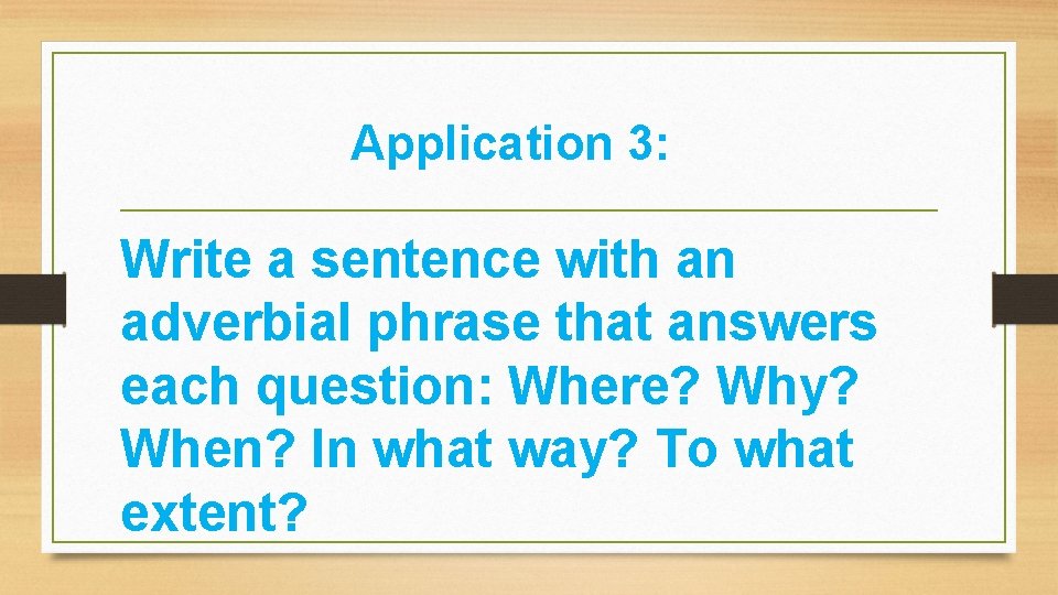 Application 3: Write a sentence with an adverbial phrase that answers each question: Where?