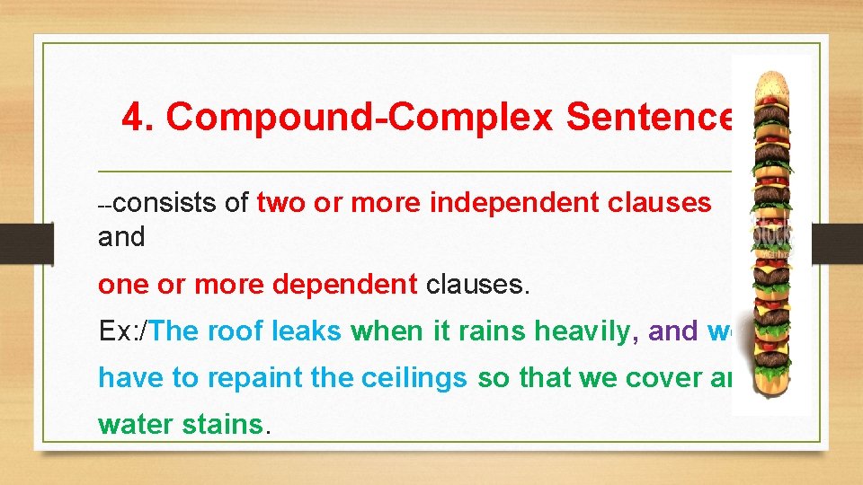 4. Compound-Complex Sentence --consists of two or more independent clauses and one or more