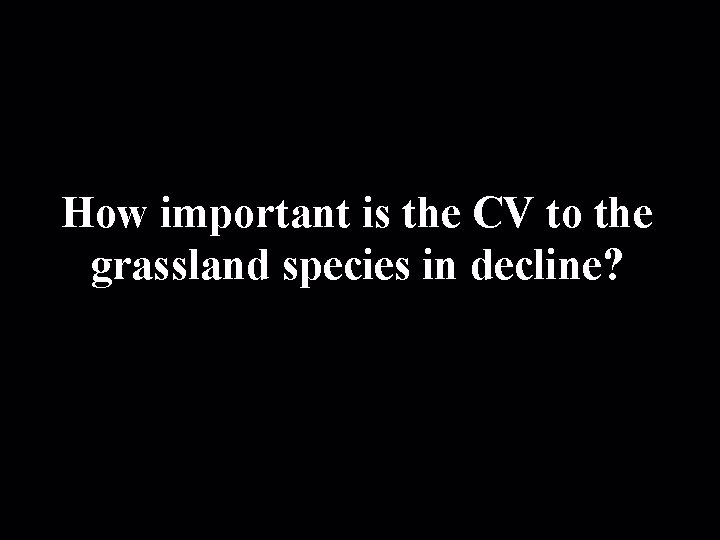 How important is the CV to the grassland species in decline? 