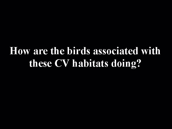 How are the birds associated with these CV habitats doing? 