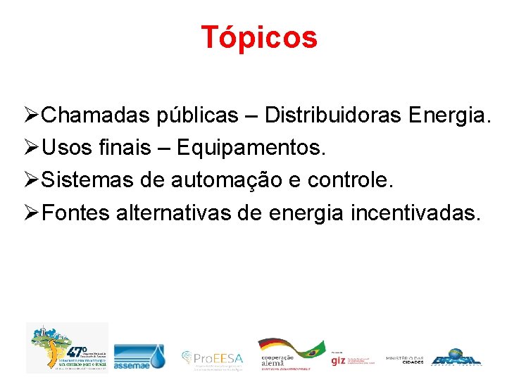 Tópicos ØChamadas públicas – Distribuidoras Energia. ØUsos finais – Equipamentos. ØSistemas de automação e