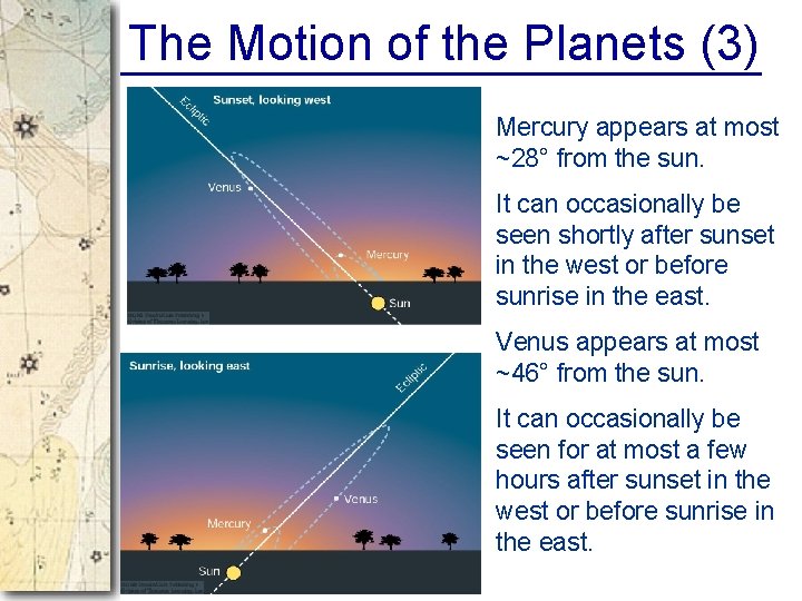The Motion of the Planets (3) Mercury appears at most ~28° from the sun.