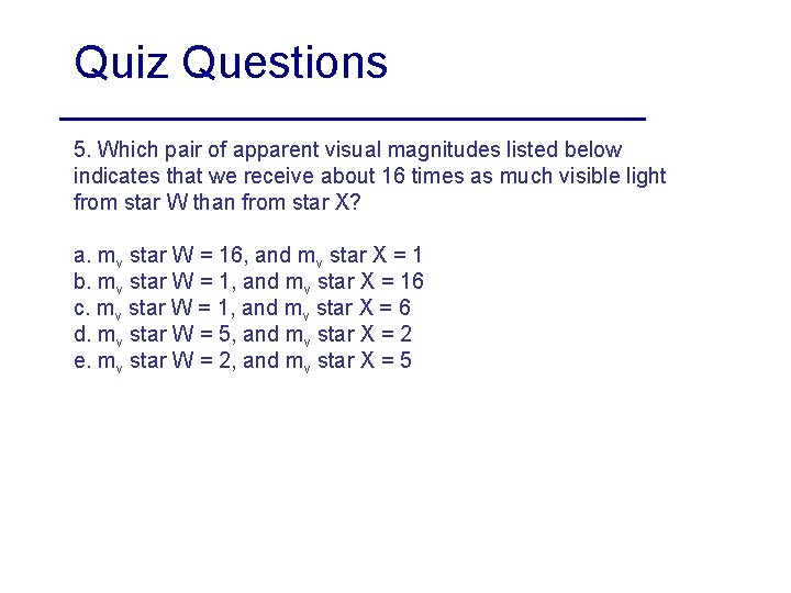 Quiz Questions 5. Which pair of apparent visual magnitudes listed below indicates that we