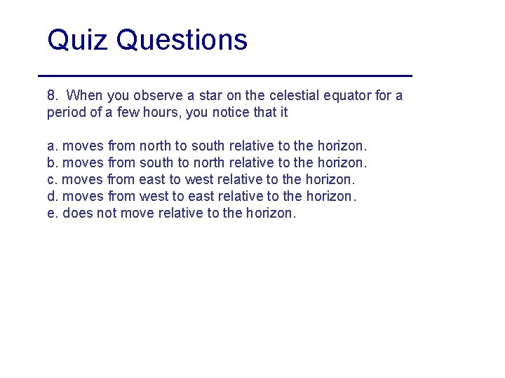 Quiz Questions 8. When you observe a star on the celestial equator for a