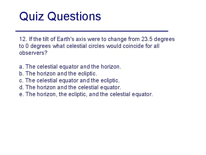 Quiz Questions 12. If the tilt of Earth's axis were to change from 23.