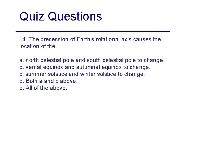 Quiz Questions 14. The precession of Earth's rotational axis causes the location of the