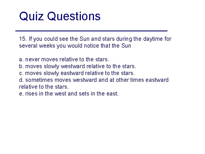 Quiz Questions 15. If you could see the Sun and stars during the daytime