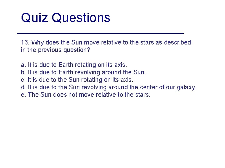 Quiz Questions 16. Why does the Sun move relative to the stars as described