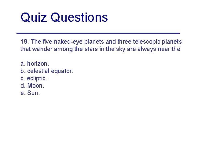 Quiz Questions 19. The five naked-eye planets and three telescopic planets that wander among