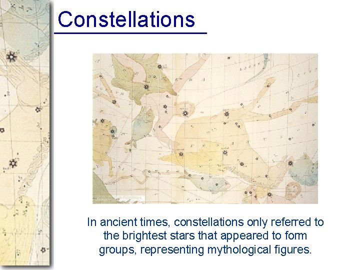 Constellations In ancient times, constellations only referred to the brightest stars that appeared to