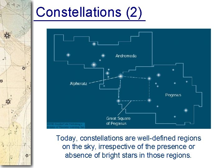 Constellations (2) Today, constellations are well-defined regions on the sky, irrespective of the presence