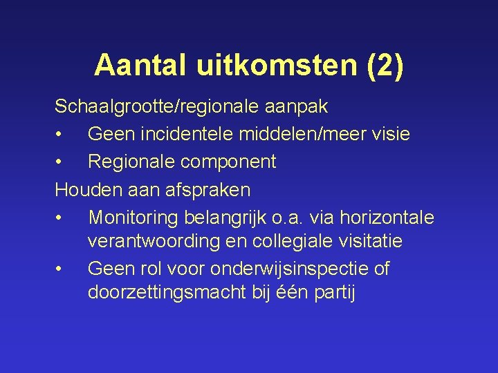 Aantal uitkomsten (2) Schaalgrootte/regionale aanpak • Geen incidentele middelen/meer visie • Regionale component Houden