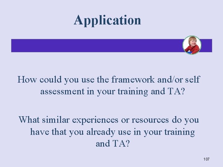 Application How could you use the framework and/or self assessment in your training and