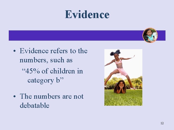 Evidence • Evidence refers to the numbers, such as “ 45% of children in