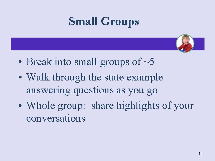 Small Groups • Break into small groups of ~5 • Walk through the state