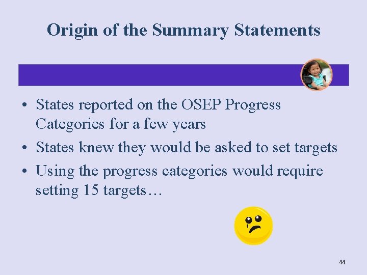 Origin of the Summary Statements • States reported on the OSEP Progress Categories for