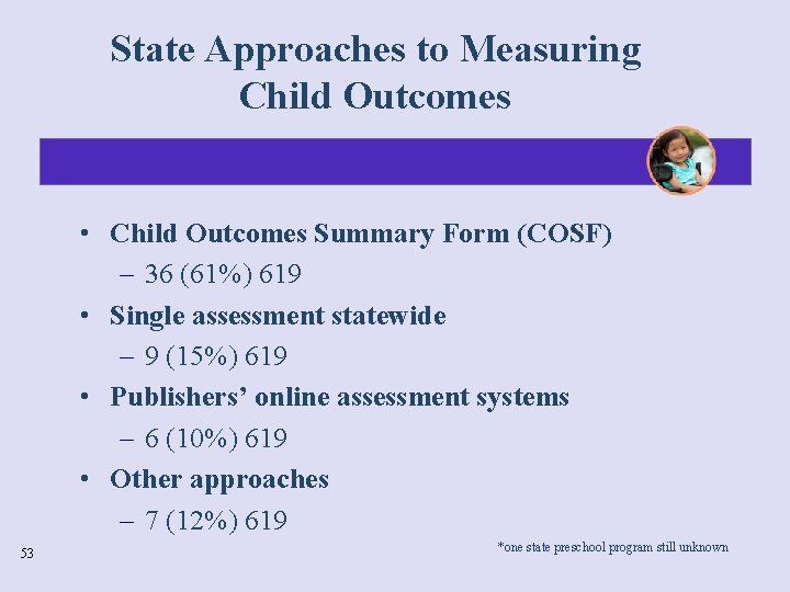 State Approaches to Measuring Child Outcomes • Child Outcomes Summary Form (COSF) – 36