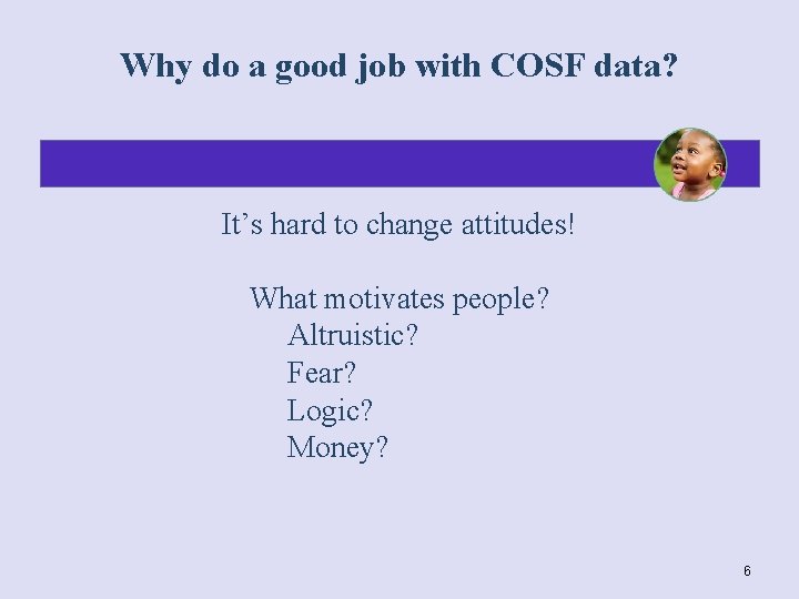 Why do a good job with COSF data? It’s hard to change attitudes! What