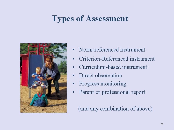 Types of Assessment • Norm-referenced instrument • • • Criterion-Referenced instrument Curriculum-based instrument Direct