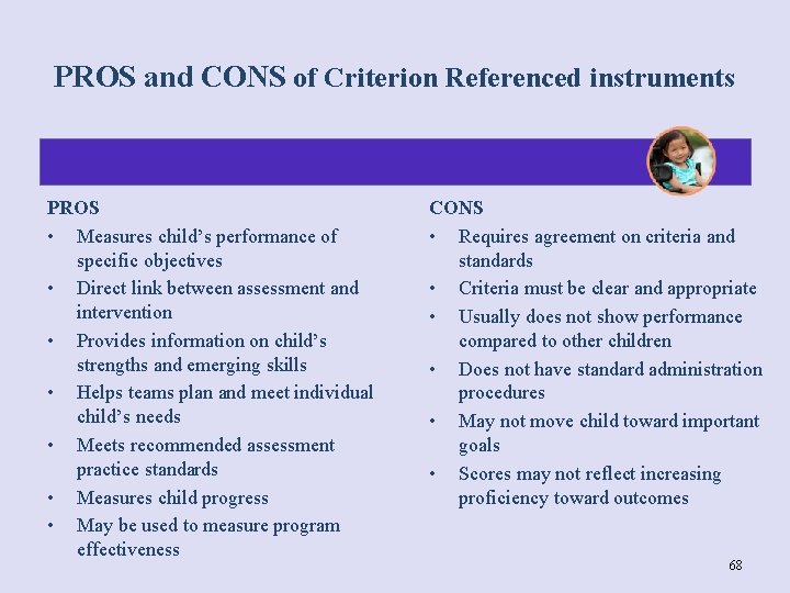 PROS and CONS of Criterion Referenced instruments PROS • Measures child’s performance of specific