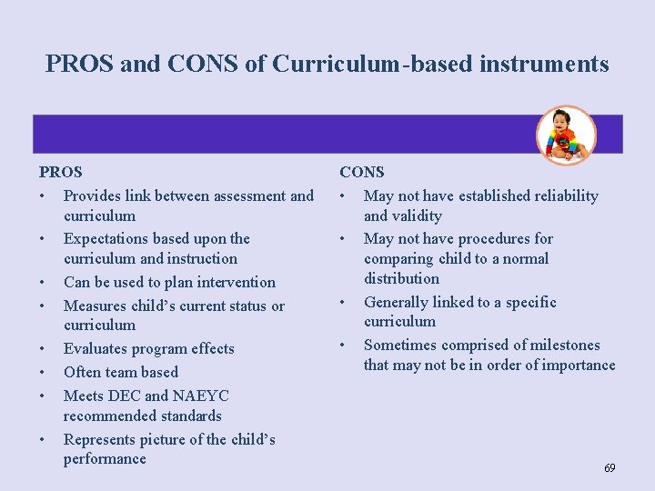 PROS and CONS of Curriculum-based instruments PROS • Provides link between assessment and curriculum