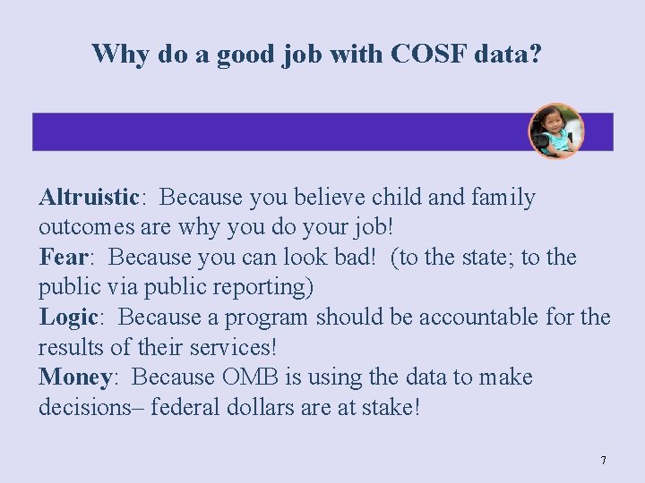 Why do a good job with COSF data? Altruistic: Because you believe child and