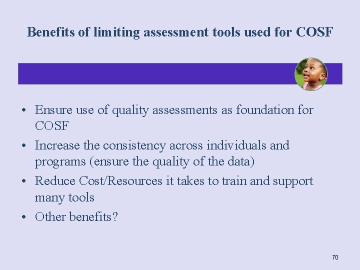 Benefits of limiting assessment tools used for COSF • Ensure use of quality assessments