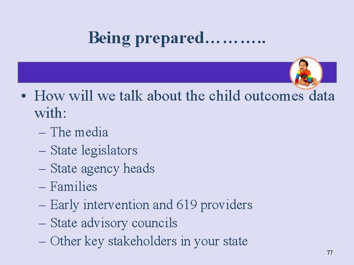 Being prepared………. . • How will we talk about the child outcomes data with: