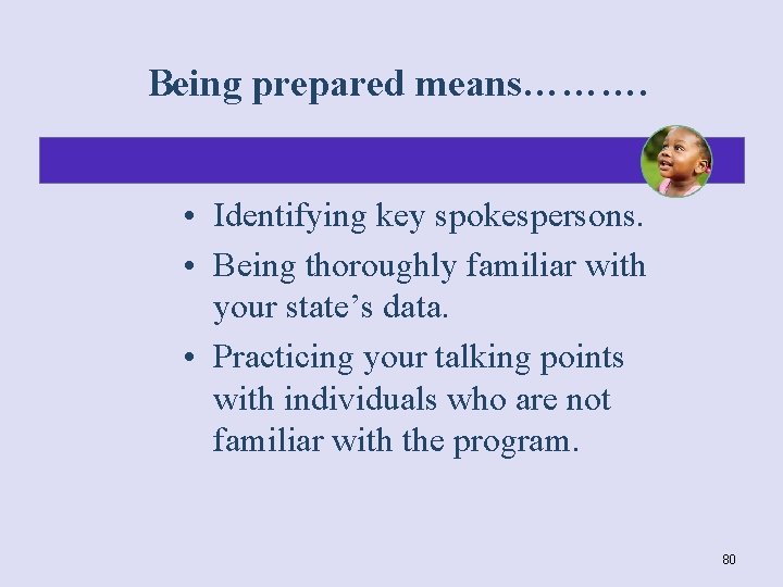 Being prepared means………. • Identifying key spokespersons. • Being thoroughly familiar with your state’s